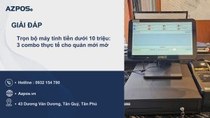Trọn bộ máy tính tiền dưới 10 triệu: 3 combo thực tế cho quán mới mở