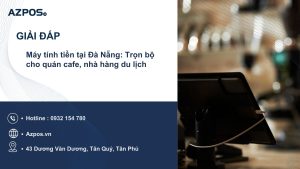 Máy tính tiền tại Đà Nẵng: Trọn bộ cho quán cafe, nhà hàng du lịch
